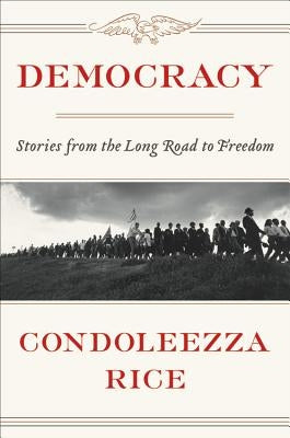 Democracy: Stories from the Long Road to Freedom by Rice, Condoleezza