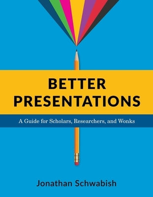 Better Presentations: A Guide for Scholars, Researchers, and Wonks Paperback Columbia University Press