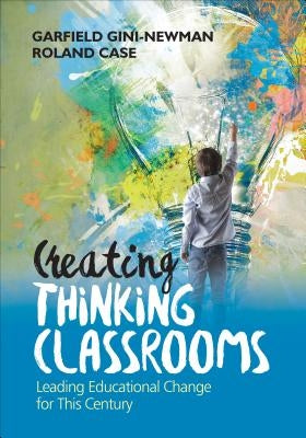 Creating Thinking Classrooms: Leading Educational Change for This Century Paperback Corwin Publishers
