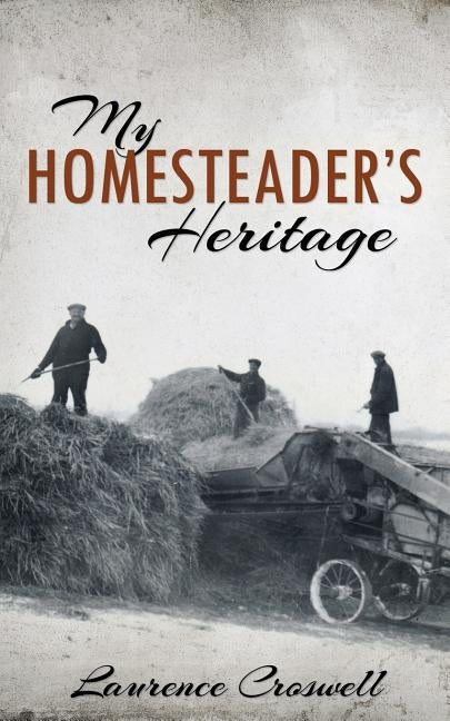My Homesteader's Heritage by Croswell, Laurence