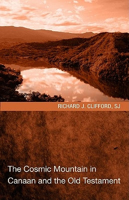 The Cosmic Mountain in Canaan and the Old Testament by Clifford, Richard J. Sj