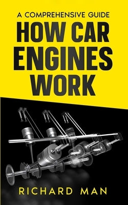 How Car Engines Work: A Comprehensive Guide by Man, Richard