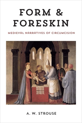 Form and Foreskin: Medieval Narratives of Circumcision by Strouse, A. W.