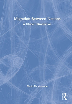 Migration Between Nations: A Global Introduction by Abrahamson, Mark