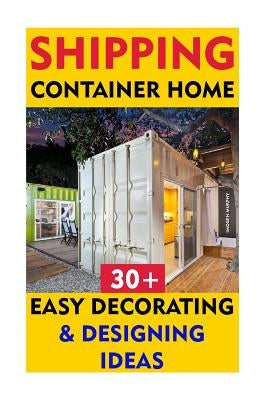 Shipping Container Home: 30+ Easy Decorating & Designing Ideas by Murphy, Imogen