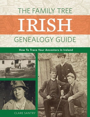 The Family Tree Irish Genealogy Guide: How to Trace Your Ancestors in Ireland by Santry, Claire