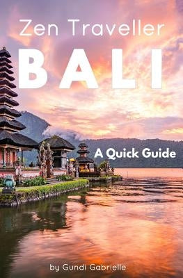 Bali - Zen Traveller: A Quick Guide Paperback Createspace Independent Publishing Platform