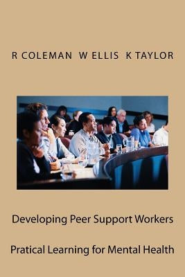 Developing Peer Support Workers: Training Manual by Ellis, William