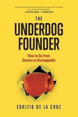 The Underdog Founder: How to Go From Unseen to Unstoppable by de la Cruz, Edrizio