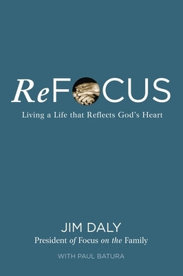 Refocus: Living a Life That Reflects God's Heart by Daly, Jim