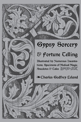 Gypsy Sorcery and Fortune Telling by Leland, Charles