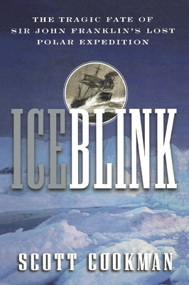 Ice Blink: The Tragic Fate of Sir John Franklin's Lost Polar Expedition Paperback Wiley