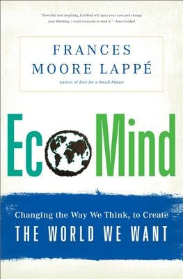 Ecomind: Changing the Way We Think, to Create the World We Want by Lappe, Frances Moore