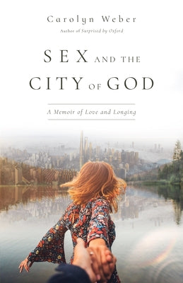 Sex and the City of God: A Memoir of Love and Longing by Weber, Carolyn