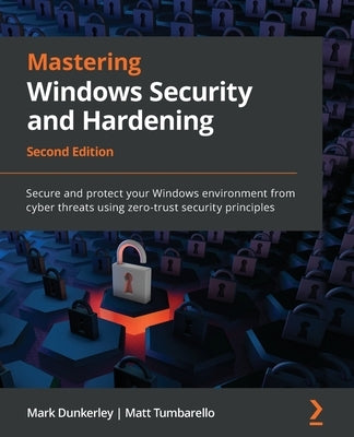 Mastering Windows Security and Hardening - Second Edition: Secure and protect your Windows environment from cyber threats using zero-trust security pr Paperback Packt Publishing