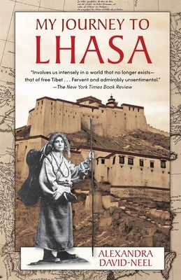 My Journey to Lhasa: The Personal Story of the Only White Woman Who Succeeded in Entering the Forbidden City by David-Neel, Alexandra