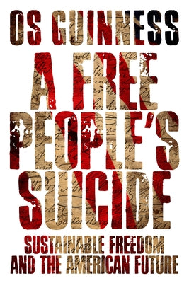 A Free People's Suicide: Sustainable Freedom and the American Future by Guinness, Os