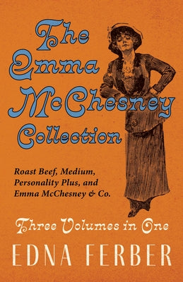 The Emma McChesney Collection - Three Volumes in One;Roast Beef - Medium, Personality Plus, and Emma McChesney & Co. Paperback Read & Co. Classics
