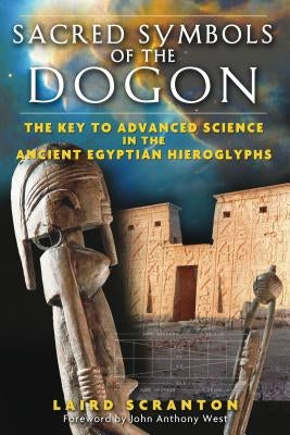 Sacred Symbols of the Dogon: The Key to Advanced Science in the Ancient Egyptian Hieroglyphs by Scranton, Laird