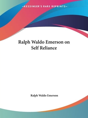 Ralph Waldo Emerson on Self Reliance Paperback Kessinger Publishing