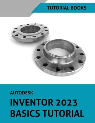 Autodesk Inventor 2023 Basics Tutorial by Tutorial Books
