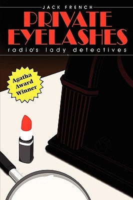 Private Eyelashes: Radio's Lady Detectives by French, Jack