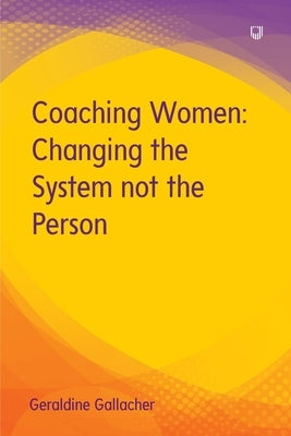 Coaching Women: Changing the System not the Person by Gallacher, Geraldine
