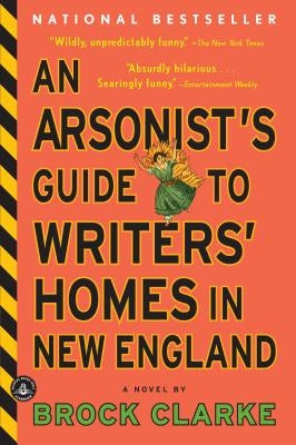 An Arsonist's Guide to Writers' Homes in New England by Clarke, Brock
