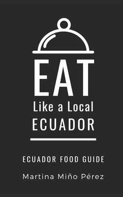Eat Like a Local- Ecuador: Ecuador Food Guide Paperback Independently Published