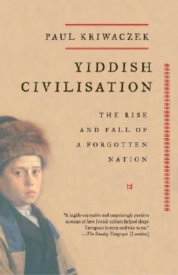 Yiddish Civilisation: The Rise and Fall of a Forgotten Nation by Kriwaczek, Paul