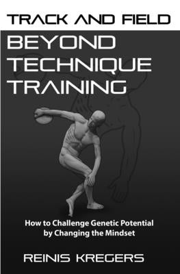Track and Field: Beyond Technique Training: How to Challenge Genetic Potential by Changing the Mindset Paperback Independently Published