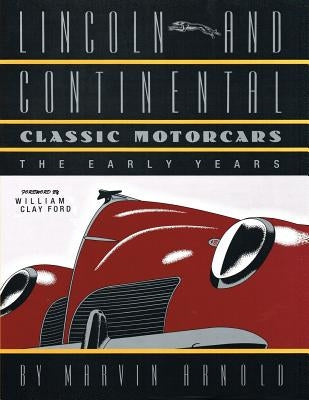 LINCOLN AND CONTINENTAL Classic Motorcars: The Early Years by Arnold, Marvin