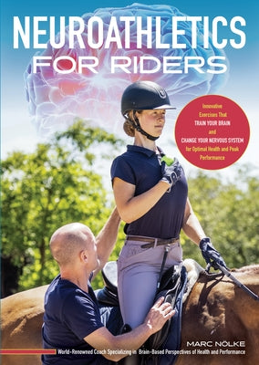 Neuroathletics for Riders: Innovative Exercises That Train Your Brain and Change Your Nervous System for Optimal Health and Peak Performance by Nolke, Marc