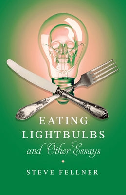 Eating Lightbulbs and Other Essays by Fellner, Steve