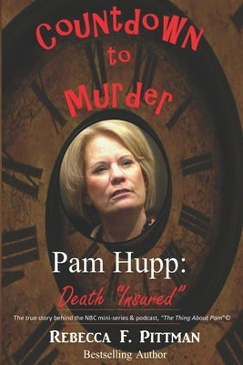 Countdown to Murder: Pam Hupp: (Death Insured) Behind the Scenes by Pittman, Rebecca F.