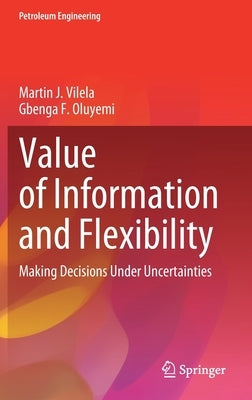 Value of Information and Flexibility: Making Decisions Under Uncertainties by Vilela, Martin J.