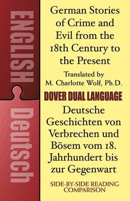 German Stories of Crime and Evil from the 18th Century to the Present / Deutsche Geschichten Von Verbrechen Und Bösem Vom 18. Jahrhundert Bis Zur Gege by Wolf, M. Charlotte