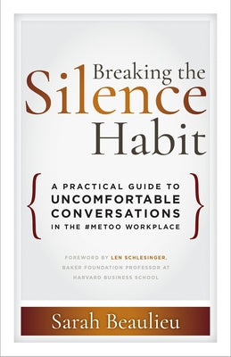 Breaking the Silence Habit: A Practical Guide to Uncomfortable Conversations in the #MeToo Workplace by Beaulieu, Sarah
