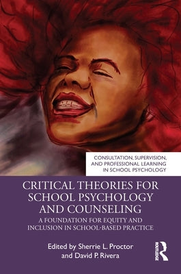 Critical Theories for School Psychology and Counseling: A Foundation for Equity and Inclusion in School-Based Practice by Proctor, Sherrie