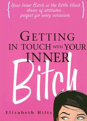 Getting in Touch with Your Inner Bitch by Hilts, Elizabeth