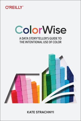 Colorwise: A Data Storyteller's Guide to the Intentional Use of Color Paperback O'Reilly Media