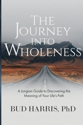 The Journey into Wholeness: A Jungian Guide to Discovering the Meaning of Your Life's Path by Harris, Bud