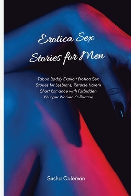 Erotica Sex Stories for Men: Taboo Daddy Explicit Erotica Sex Stories for Lesbians, Reverse Harem Short Romance with Forbidden Younger Women Collec by Coleman, Sasha