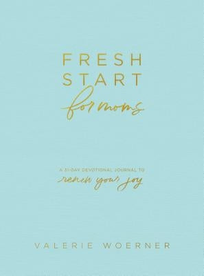 Fresh Start for Moms: A 31-Day Devotional Journal to Renew Your Joy by Woerner, Valerie