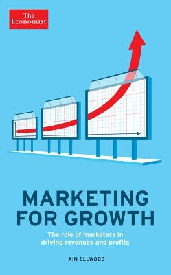 Marketing for Growth: The Role of Marketers in Driving Revenues and Profits by The Economist