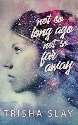 Not So Long Ago, Not So Far Away (A Quirky Coming Of Age Story) Paperback Trisha Slay