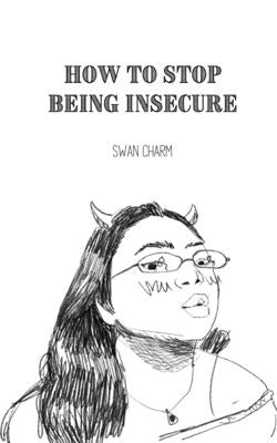 How to Stop Being Insecure Paperback Swan Charm Publishing