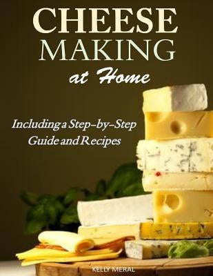 Cheesemaking at Home: Including a Step-by-Step Guide and Recipes by Meral, Kelly