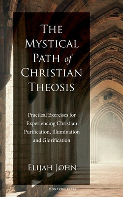 The Mystical Path of Christian Theosis by John, Elijah