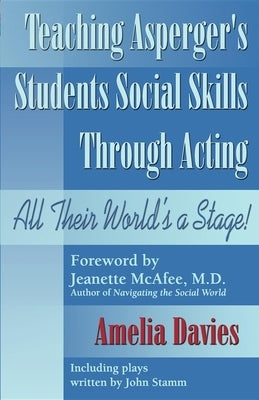 Teaching Asperger's Students Social Skills Through Acting: All Their World Is a Stage! Paperback Future Horizons